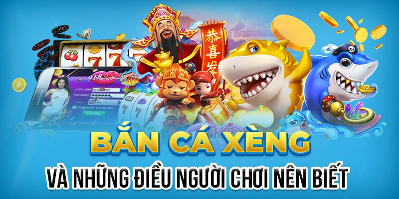 Giới Thiệu Về Bắn Cá Xèng