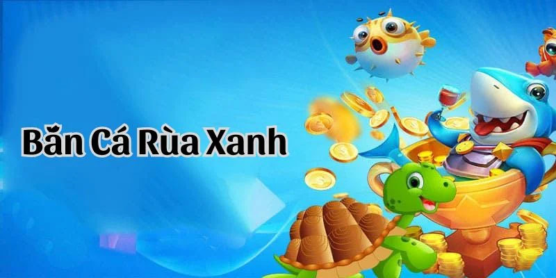 Lợi Ích Của Việc Chơi Bắn Cá Rùa Xanh