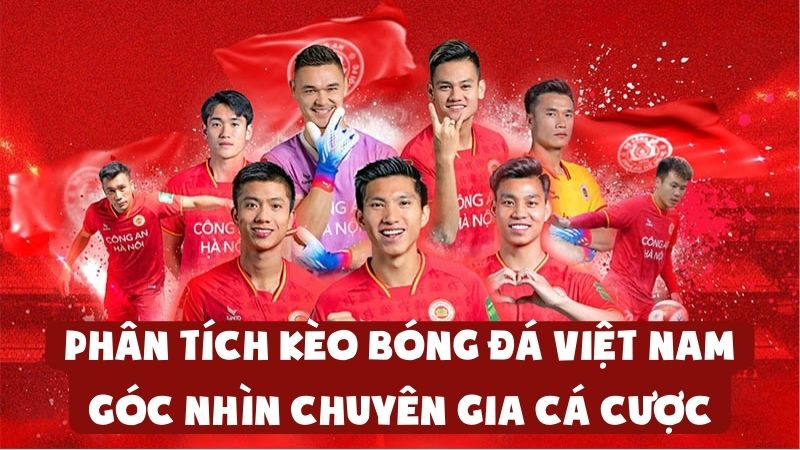 Phân Tích Kèo Bóng Đá Việt Nam: Góc Nhìn Chuyên Gia Cá Cược