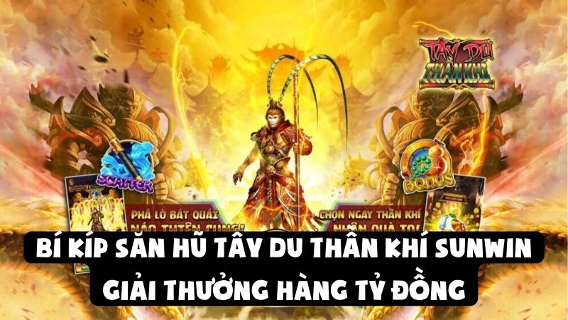 Bí Kíp Săn Hũ Tây Du Thần Khí Sunwin Giải Thưởng Hàng Tỷ Đồng